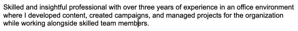 A sample professional summary. The text says, "Skilled and insightful professional with over three years of experience in an office environment where I developed content, created campaigns, and managed projects for the organization while working alongside skilled team members. "